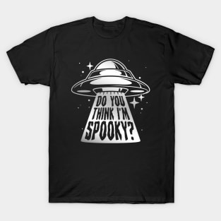 Do you think I'm spooky? T-Shirt